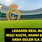 Leganes Real Madrid hangi kanalda maç, ne zaman? Erda Güler Leganes’in Real Madrid maçını oynayacak mı?