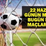 22 HAZİRAN BUGÜN KİMİN MAÇI VAR? FIFA Kulüpler Dünya Kupası ve Avrupa U21 Şampiyonası Maçları Saat Kaçta, Hangi Kanalda? 22 Haziran Günün Maçları
